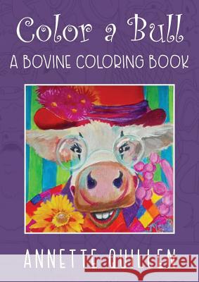 Color-A-Bull: A Bovine Coloring Book Annette Quillen 9780995101630