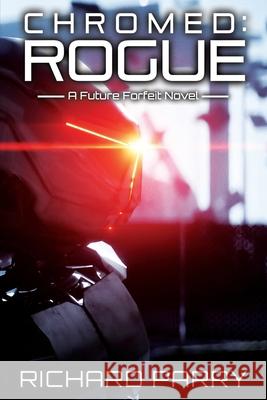 Chromed: Rogue: A Cyberpunk Adventure Epic Richard Parry 9780995114876
