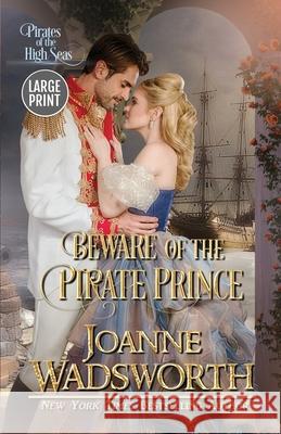 Beware of the Pirate Prince: Pirates of the High Seas (Large Print) Joanne Wadsworth 9780995119413 Joanne Wadsworth