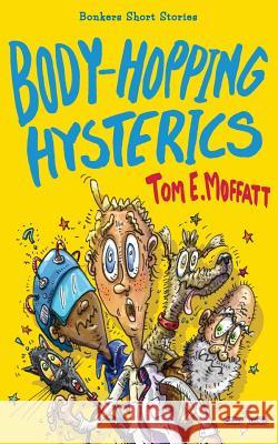 Body-Hopping Hysterics: Hilarious, Action-Packed Short Stories for 8 to 12 year-olds Tom E. Moffatt Paul Beavis 9780995121003 Write Laugh