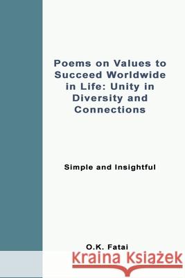 Poems on Values to Succeed Worldwide in Life: Unity in Diversity and Connections: Simple and Insightful O. K. Fatai 9780995121362 Osaiasi Koliniusi Fatai