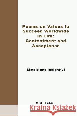 Poems on Values to Succeed Worldwide in Life: Contentment and Acceptance: Simple and Insightful O. K. Fatai 9780995121379 Osaiasi Koliniusi Fatai