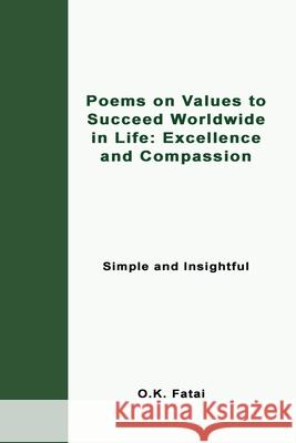 Poems on Values to Succeed Worldwide in Life: Excellence and Compassion: Simple and Insightful O. K. Fatai 9780995121386 Osaiasi Koliniusi Fatai