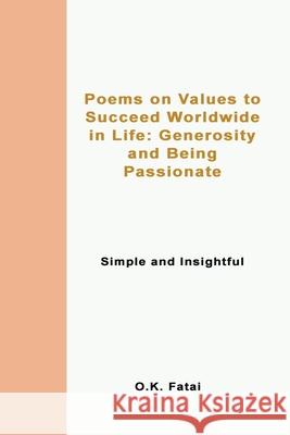 Poems on Values to Succeed Worldwide in Life: Generosity and Being Passionate: Simple and Insightful O. K. Fatai 9780995121393 Osaiasi Koliniusi Fatai