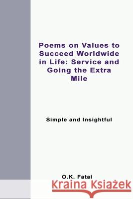 Poems on Values to Succeed Worldwide in Life: Service and Going the Extra Mile: Simple and Insightful O. K. Fatai 9780995121461 Osaiasi Koliniusi Fatai