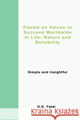 Poems on Values to Succeed Worldwide in Life: Nature and Reliability: Simple and Insightful O. K. Fatai 9780995121485 Osaiasi Koliniusi Fatai