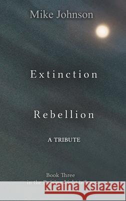 Extinction Rebellion: A Tribute Mike Johnson 9780995128224 Lasavia Publishing