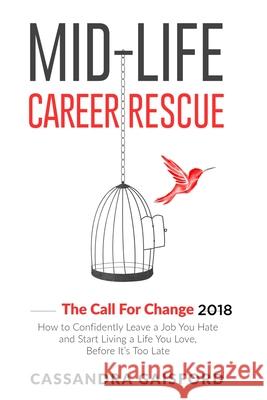 Mid-Life Career Rescue: The Call For Change 2018: How to change careers, confidently leave a job you hate, and start living a life you love, b Cassandra Gaisford 9780995128712 Blue Giraffe Publishing