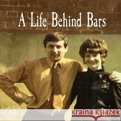 A Lifetime Behind Bars: For 22 years, Colin and his wife, Kate, operated The Royal Oak Inn, in the heart of Great Wishford, near Salisbury. Th Colin John Fisher Marzena Terry Emma Kate Friedman 9780995129559