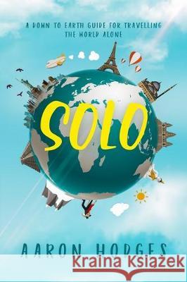 Solo: A Down to Earth Guide for Travelling the World Alone Aaron Hodges Genevieve Lerner 9780995129658 Aaron Hodges