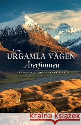 Den Urgamla Vägen Återfunnen: Vad Den Tidiga Kyrkan Visste... Jordan, M. James 9780995129948