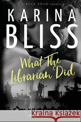 What The Librarian Did: a ROCK SOLID romance Karina Bliss 9780995130050