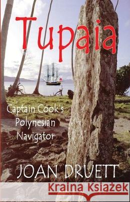 Tupaia: Captain Cook's Polynesian Navigator Joan Druett 9780995130906 Joan Druett