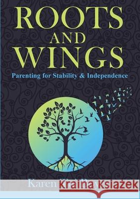 Roots and Wings: Parenting for Stability & Independence Karen Tui Tui Boyes 9780995131439