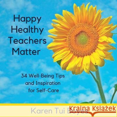 Happy Healthy Teachers Matter - 34 Well-Being Tips Karen Tui Boyes   9780995131460 Spectrum Education