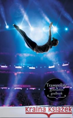 Trampoline Gymnastics Goalbook #14: Competitive Trampolining: Womens Dream Co Publishing 9780995131736 Dream Co Publishing