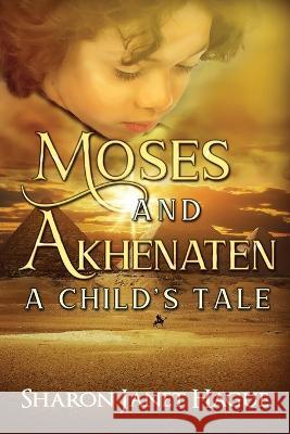 Moses and Akhenaten: A Child\'s Tale Sharon Janet Hague 9780995132245 Kenton House