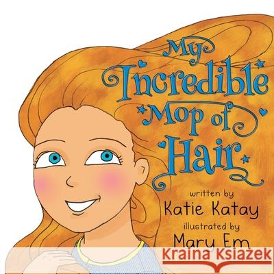 My Incredible Mop of Hair Katie Katay Mary Em 9780995133266 Sunsmile Books