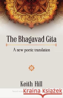 The Bhagavad Gita: A new poetic translation Keith Hill 9780995133372 Attar Books