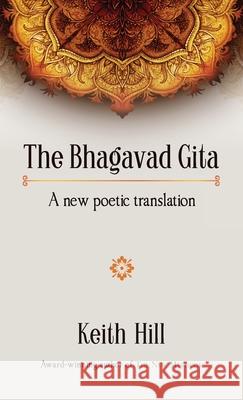 The Bhagavad Gita: A new poetic translation Keith Hill 9780995133396 Attar Books