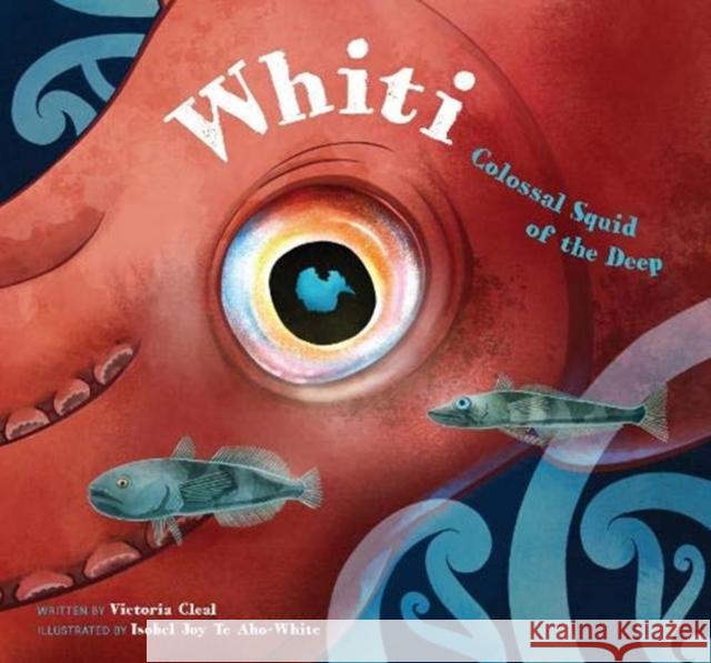 Whiti: Colossal Squid of the Deep Te Aho-White, Isobel Joy 9780995133808