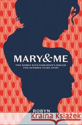Mary and Me: Two Women With Parkinson's Disease Two Hundred Years Apart Robyn Cotton 9780995135659