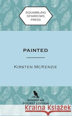 Painted: Wingspan Pocket Edition Kirsten McKenzie 9780995136984 Squabbling Sparrows Press
