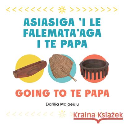 Going to Te Papa: Asiasiga 'i Le Falemata'aga I Te Papa Dahlia Malaeulu 9780995138469