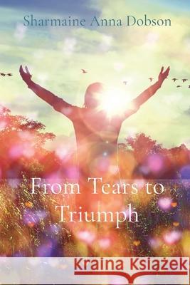 From Tears to Triumph Sharmaine Anna Dobson 9780995144255 Sparklemoon Publishing