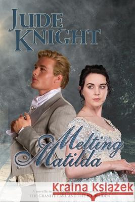 Melting Matilda: The Granite Earl and the Ice Maiden Jude Knight 9780995145375