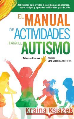 El Manual de Actividades para el Autismo: Actividades para ayudar a los niños a comunicarse, hacer amigos y aprender habilidades para la vida Pascuas, Catherine 9780995157644