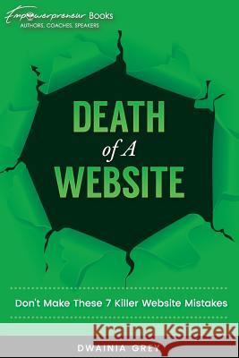 Death of A Website: Don't Make These 7 Killer Website Mistakes Grey, Dwainia 9780995165076 Greychild Communications