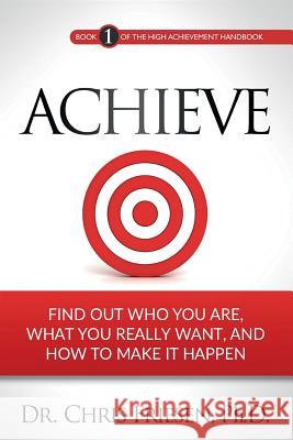 Achieve: Find Out Who You Are, What You Really Want, And How To Make It Happen Friesen, Chris 9780995171404 Five Factor Press