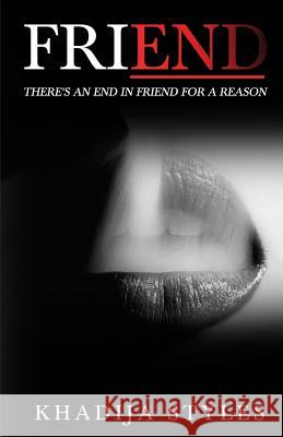 Friend: There's an end in friend for a reason Styles, Khadija 9780995180000 Khadija Styles