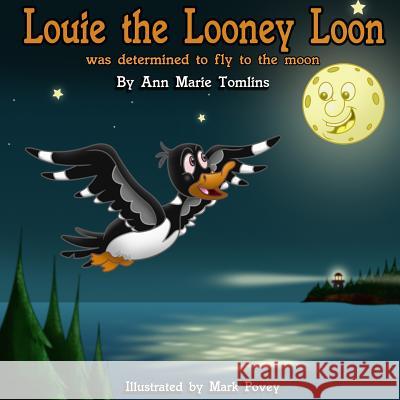 Louie the Looney Loon Was Determined to Fly to the Moon Ann Marie Tomlins, Mark Povey 9780995184503 Wood Islands Prints