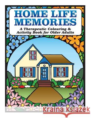Home Life Memories: A Therapeutic Colouring & Activity Book for Older Adults Karen Tyrell Rose Kapp 9780995186606 Personalized Dementia Solutions Inc.