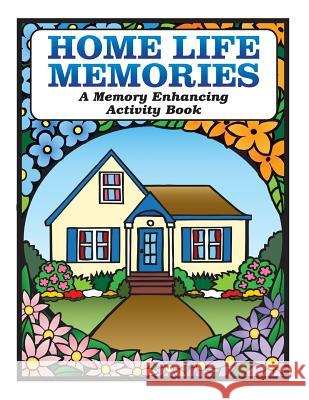 Home Life Memories: A Memory Enhancing Activity Book Karen Tyrell Rose Kapp 9780995186637 Personalized Dementia Solutions Inc.
