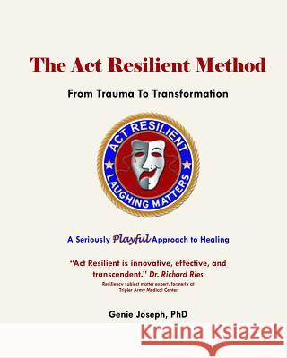 The Act Resilient Method: From Trauma to Transformation Joseph Phd, Genie 9780995191402 Eve Publishing