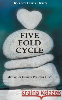 Five Fold Cycle - Method of Healing Personal Hurt: Healing Life's Hurts Kenneth L Fabbi   9780995203914