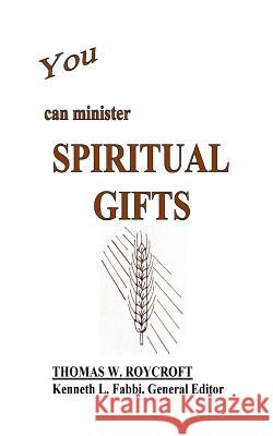 You Can Minister Spiritual Gifts Thomas W Roycroft Kenneth L Fabbi  9780995203938 Kenneth L. Fabbi