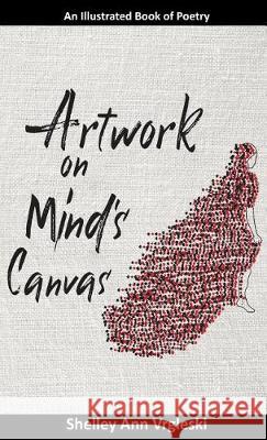 Artwork on Mind's Canvas: An Illustrated Book of Poetry Shelley Ann Vrgleski 9780995212503 Zaimina Publishing