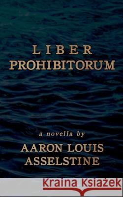 Liber Prohibitorum Aaron Louis Asselstine, Thurston Hongger XI 9780995215672 Aaron Louis Books