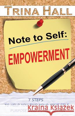 Note to Self: Empowerment: 7 Steps to Help You Find Your True Self, Purpose, and Power Within Trina Hall 9780995216808 Trina Hall
