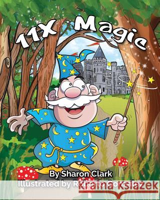 11X Magic: A Children's Picture Book That Makes Math Fun, With a Cartoon Rhyming Format to Help Kids See How Magical 11X Math Can Clark, Sharon 9780995230378 Sharon Clark