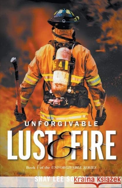 Unforgivable Lust & Fire: Book 1 of the Unforgivable Series Shay Lee Soleil 9780995234208 Shay Lee Soleil