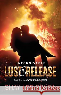 Unforgivable Lust & Release: Book 3 of the Unforgivable Series Shay Lee Soleil 9780995234246 Shay Lee Soleil