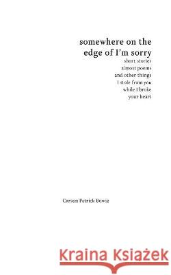 Somewhere On The Edge Of I'm Sorry Carson Patrick Bowie 9780995235908