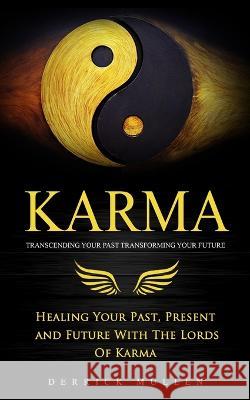 Karma: Transcending Your Past Transforming Your Future (Healing Your Past, Present and Future With The Lords Of Karma) Derrick Mullen   9780995244788 Derrick Mullen