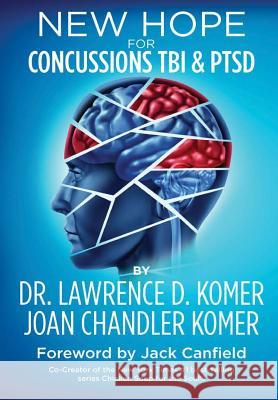 New Hope for Concussions TBI and PTSD Dr Lawrence D Komer, Joan Chandler Komer 9780995250123