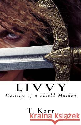 Livvy: Destiny of a Shield Maiden T. Karr 9780995251007 Golden Circle Press